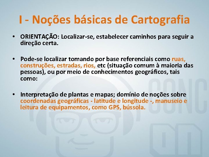 I - Noções básicas de Cartografia • ORIENTAÇÃO: Localizar-se, estabelecer caminhos para seguir a