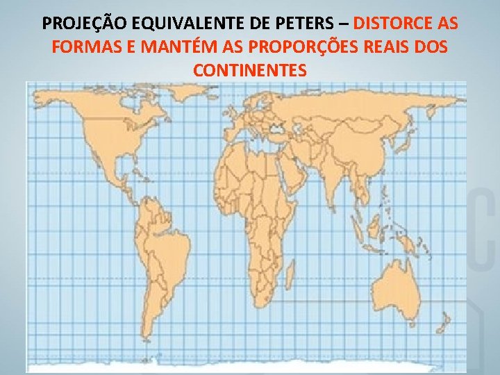 PROJEÇÃO EQUIVALENTE DE PETERS – DISTORCE AS FORMAS E MANTÉM AS PROPORÇÕES REAIS DOS