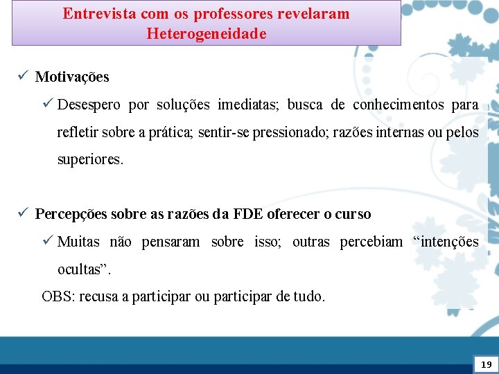 Entrevista com os professores revelaram Heterogeneidade ü Motivações ü Desespero por soluções imediatas; busca