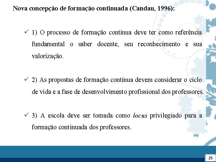 Nova concepção de formação continuada (Candau, 1996): ü 1) O processo de formação contínua