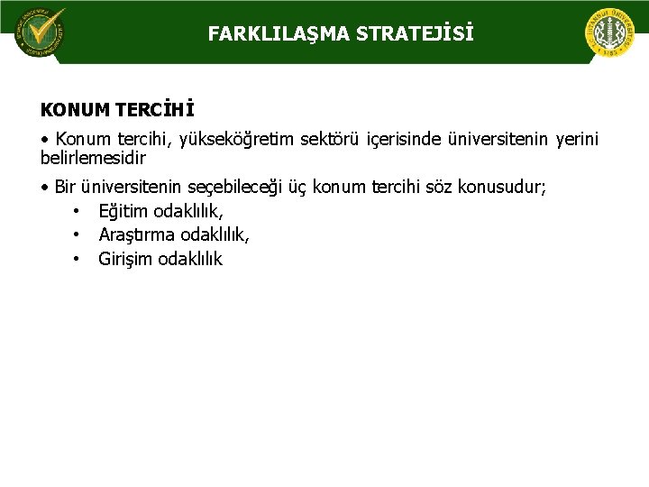 FARKLILAŞMA STRATEJİSİ KONUM TERCİHİ • Konum tercihi, yükseköğretim sektörü içerisinde üniversitenin yerini belirlemesidir •