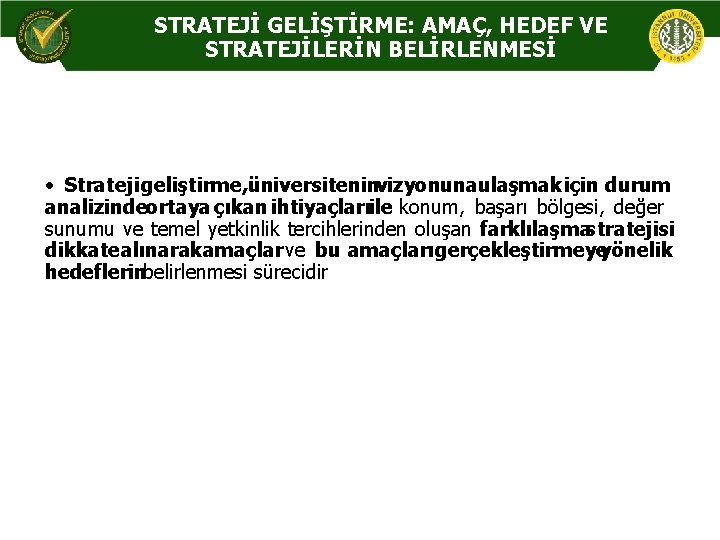 STRATEJİ GELİŞTİRME: AMAÇ, HEDEF VE STRATEJİLERİN BELİRLENMESİ • Strateji geliştirme, üniversitenin vizyonuna ulaşmak için