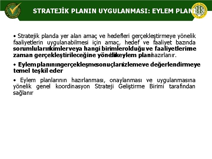 STRATEJİK PLANIN UYGULANMASI: EYLEM PLANI • Stratejik planda yer alan amaç ve hedefleri gerçekleştirmeye