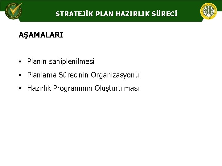 STRATEJİK PLAN HAZIRLIK SÜRECİ AŞAMALARI • Planın sahiplenilmesi • Planlama Sürecinin Organizasyonu • Hazırlık