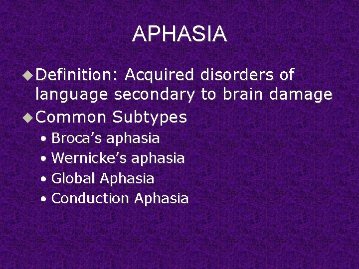 APHASIA u Definition: Acquired disorders of language secondary to brain damage u Common Subtypes