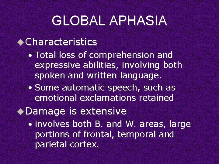 GLOBAL APHASIA u Characteristics • Total loss of comprehension and expressive abilities, involving both