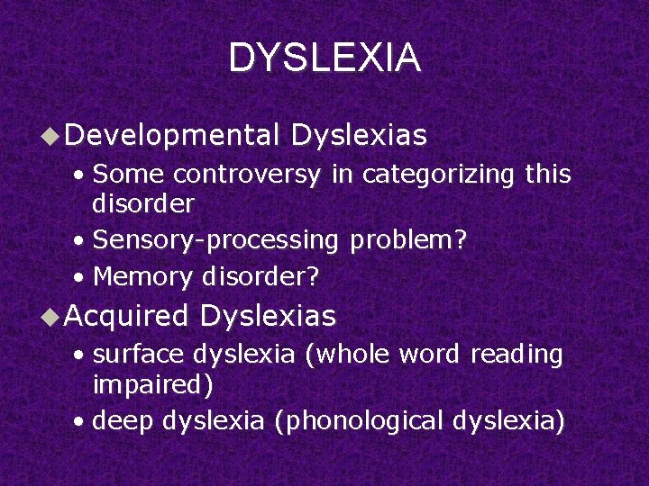 DYSLEXIA u Developmental Dyslexias • Some controversy in categorizing this disorder • Sensory-processing problem?