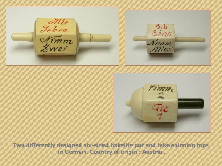 Two differently designed six-sided bakelite put and take spinning tops in German. Country of