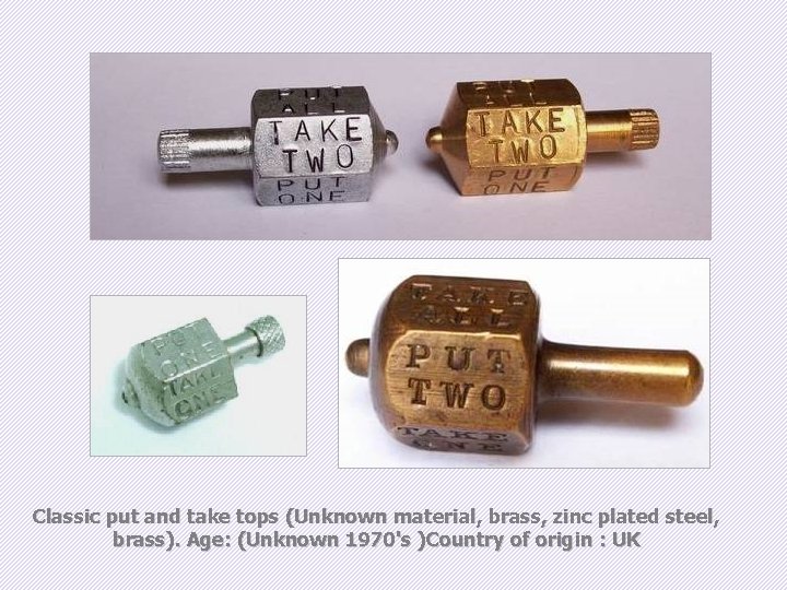 Classic put and take tops (Unknown material, brass, zinc plated steel, brass). Age: (Unknown