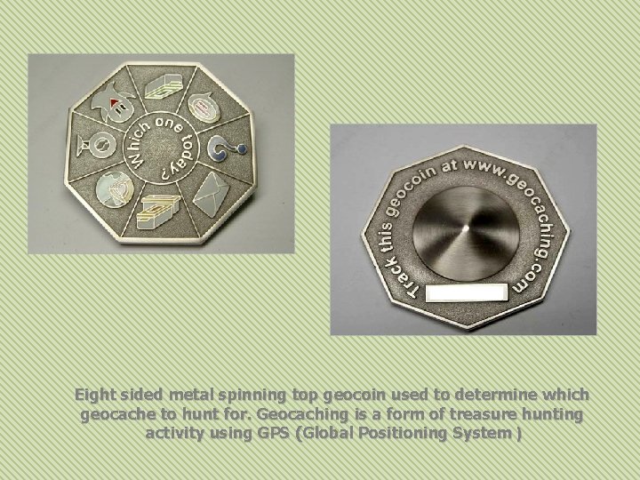 Eight sided metal spinning top geocoin used to determine which geocache to hunt for.