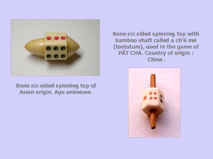 Bone six sided spinning top with bamboo shaft called a ch'é mé (teetotum), used