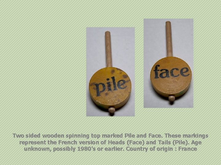 Two sided wooden spinning top marked Pile and Face. These markings represent the French
