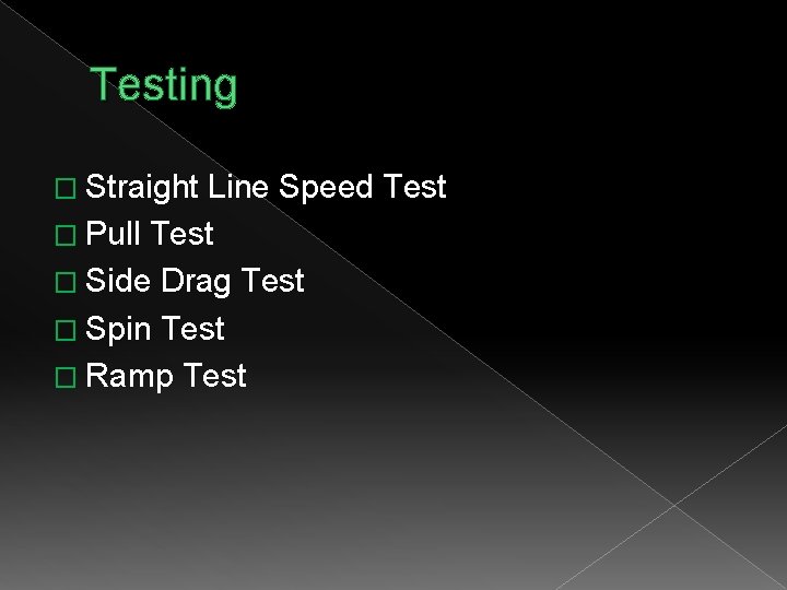 Testing � Straight Line Speed Test � Pull Test � Side Drag Test �