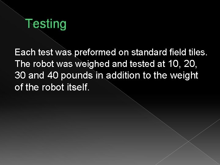 Testing Each test was preformed on standard field tiles. The robot was weighed and