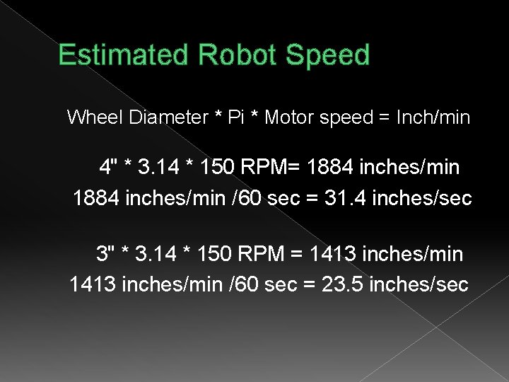 Estimated Robot Speed Wheel Diameter * Pi * Motor speed = Inch/min 4" *