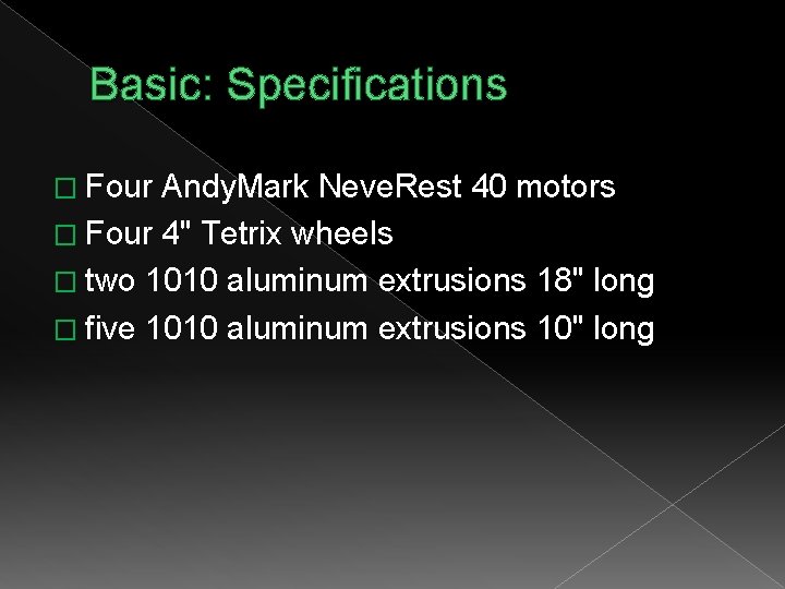 Basic: Specifications � Four Andy. Mark Neve. Rest 40 motors � Four 4" Tetrix