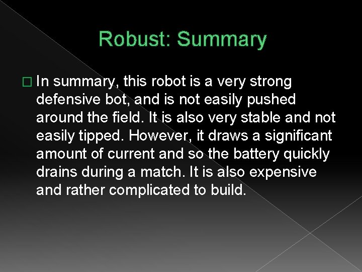 Robust: Summary � In summary, this robot is a very strong defensive bot, and