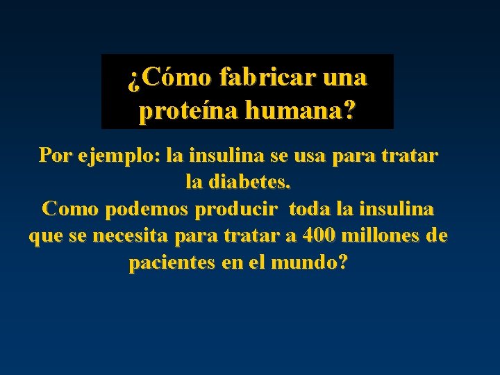 ¿Cómo fabricar una proteína humana? Por ejemplo: la insulina se usa para tratar la