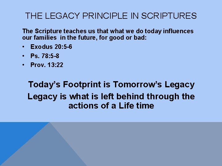THE LEGACY PRINCIPLE IN SCRIPTURES The Scripture teaches us that we do today influences