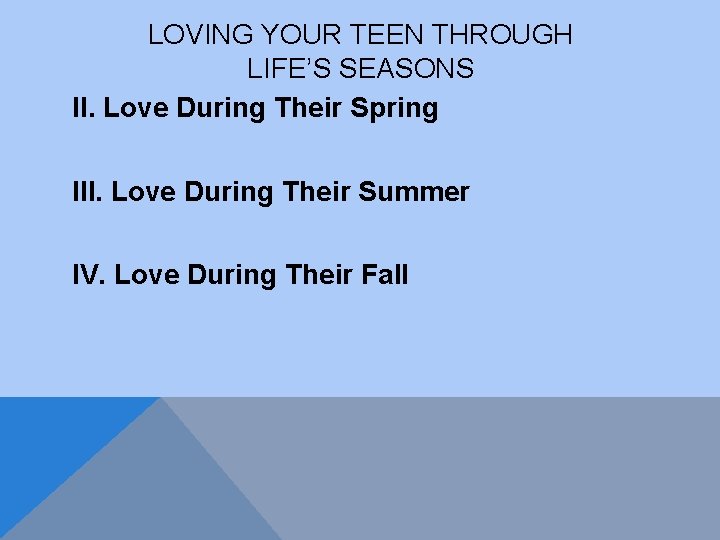 LOVING YOUR TEEN THROUGH LIFE’S SEASONS II. Love During Their Spring III. Love During