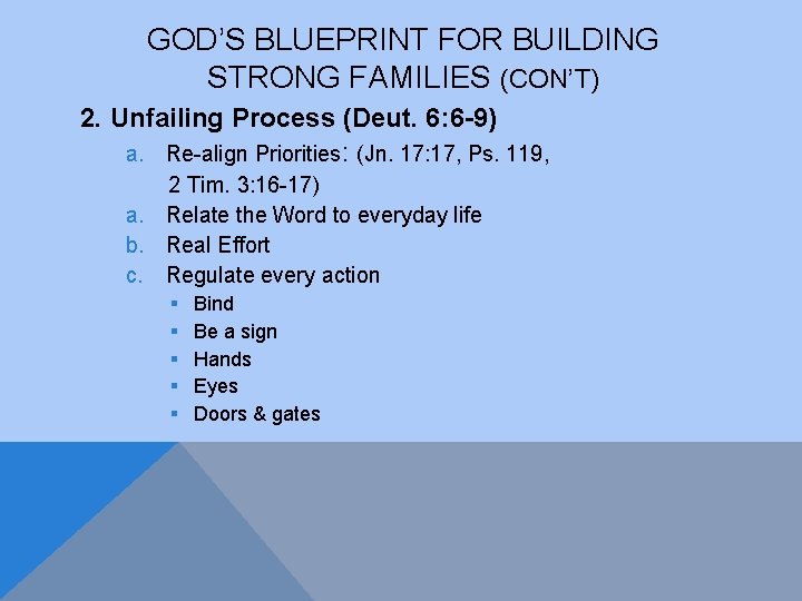 GOD’S BLUEPRINT FOR BUILDING STRONG FAMILIES (CON’T) 2. Unfailing Process (Deut. 6: 6 -9)