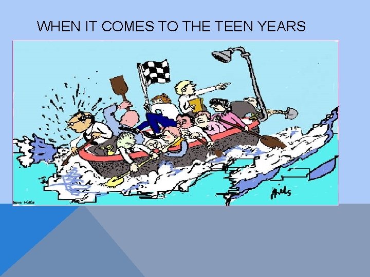 WHEN IT COMES TO THE TEEN YEARS 