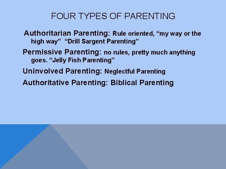 FOUR TYPES OF PARENTING Authoritarian Parenting: Rule oriented, “my way or the high way”