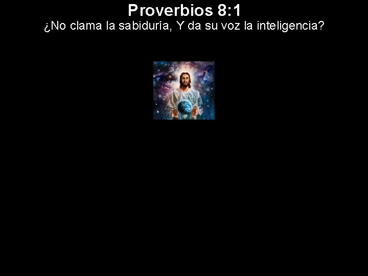 Proverbios 8: 1 ¿No clama la sabiduría, Y da su voz la inteligencia? 