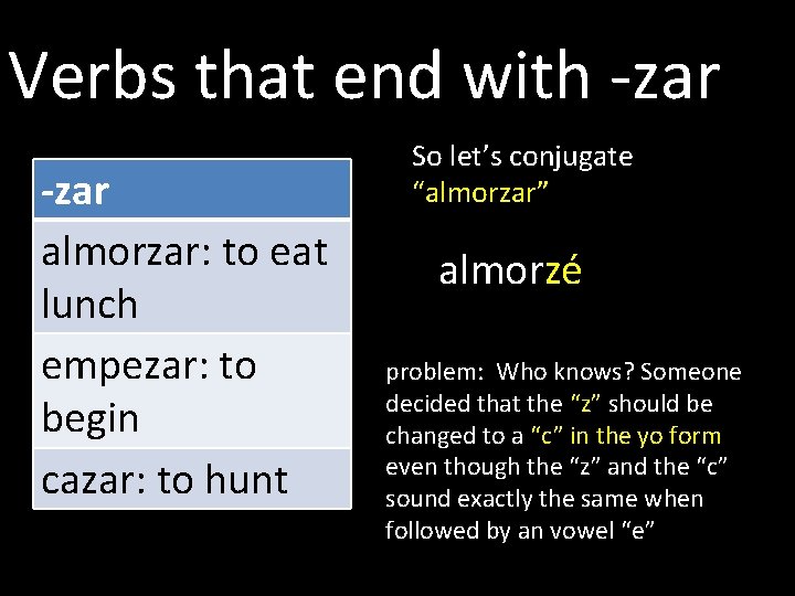 Verbs that end with -zar almorzar: to eat lunch empezar: to begin cazar: to
