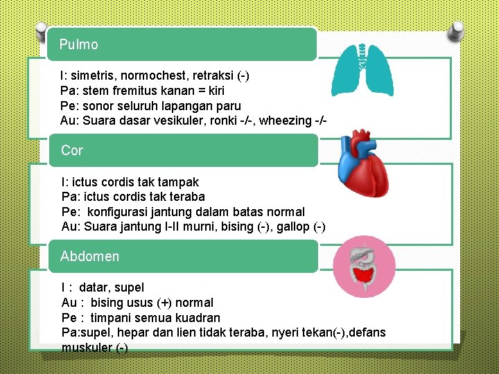 Pulmo I: simetris, normochest, retraksi (-) Pa: stem fremitus kanan = kiri Pe: sonor