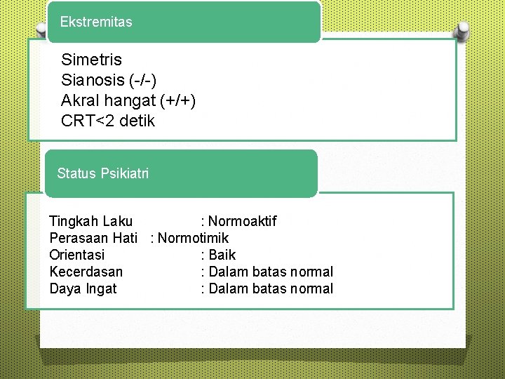 Ekstremitas Simetris Sianosis (-/-) Akral hangat (+/+) CRT<2 detik Status Psikiatri Tingkah Laku :