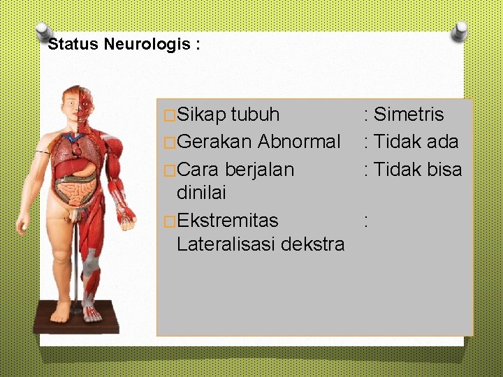 Status Neurologis : �Sikap tubuh �Gerakan Abnormal �Cara berjalan : Simetris : Tidak ada