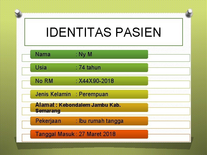 IDENTITAS PASIEN Nama : Ny M Usia : 74 tahun No RM : X