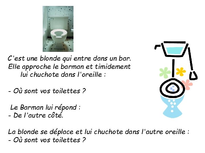 C'est une blonde qui entre dans un bar. Elle approche le barman et timidement