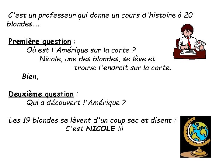 C'est un professeur qui donne un cours d'histoire à 20 blondes. . Première question