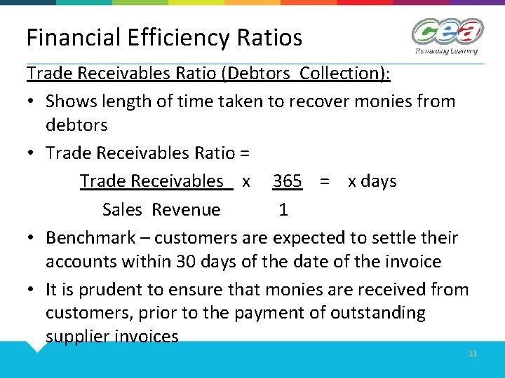 Financial Efficiency Ratios Trade Receivables Ratio (Debtors Collection): • Shows length of time taken