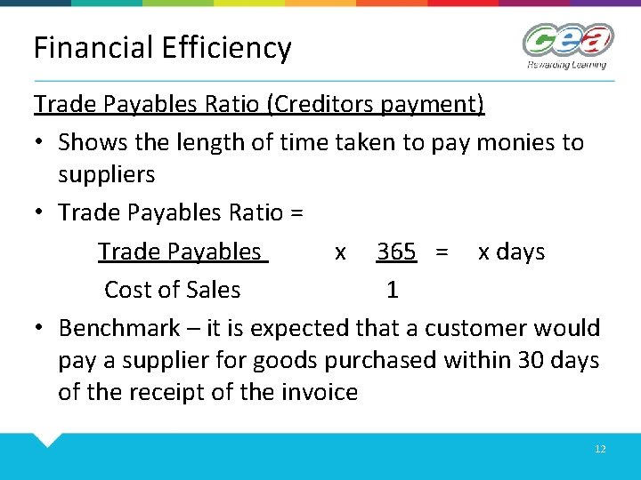 Financial Efficiency Trade Payables Ratio (Creditors payment) • Shows the length of time taken