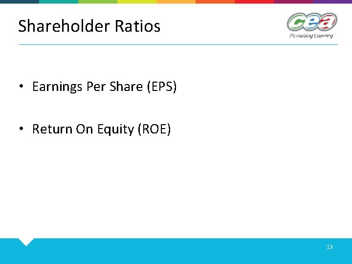 Shareholder Ratios • Earnings Per Share (EPS) • Return On Equity (ROE) 13 