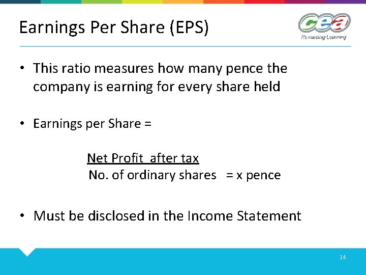 Earnings Per Share (EPS) • This ratio measures how many pence the company is