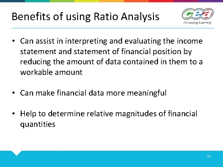 Benefits of using Ratio Analysis • Can assist in interpreting and evaluating the income
