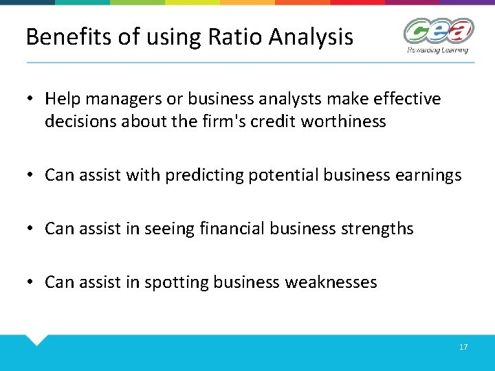 Benefits of using Ratio Analysis • Help managers or business analysts make effective decisions