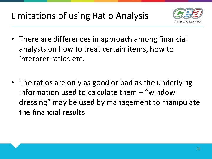 Limitations of using Ratio Analysis • There are differences in approach among financial analysts
