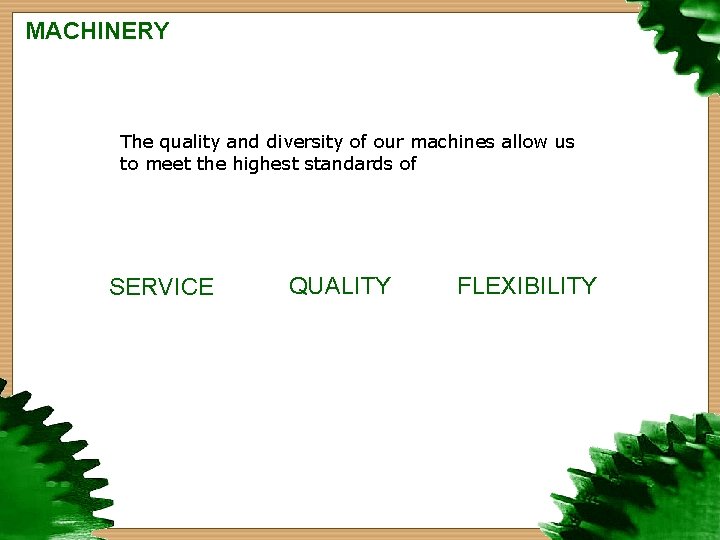 MACHINERY The quality and diversity of our machines allow us to meet the highest