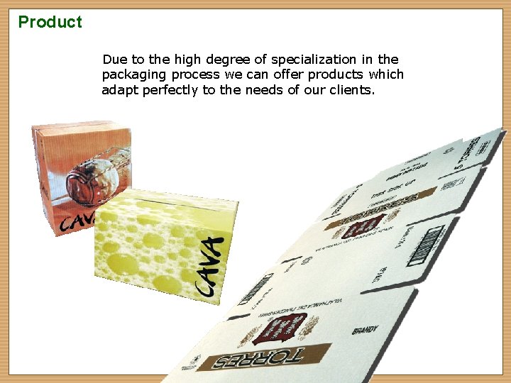 Product Due to the high degree of specialization in the packaging process we can