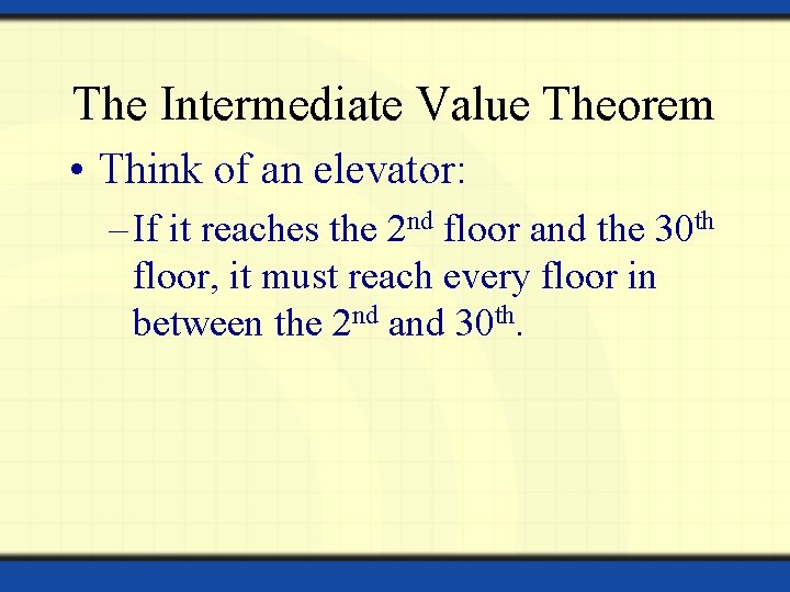 The Intermediate Value Theorem • Think of an elevator: – If it reaches the