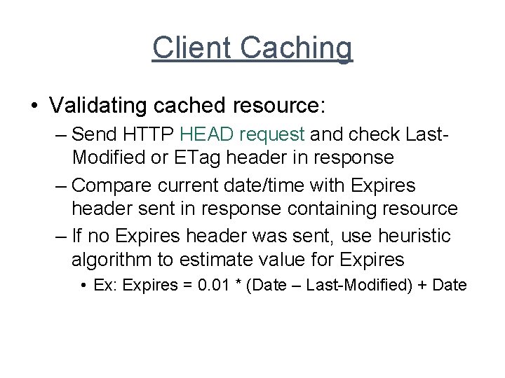 Client Caching • Validating cached resource: – Send HTTP HEAD request and check Last.
