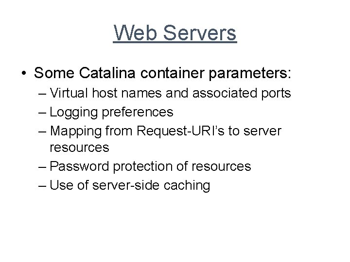 Web Servers • Some Catalina container parameters: – Virtual host names and associated ports