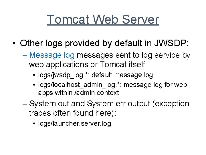 Tomcat Web Server • Other logs provided by default in JWSDP: – Message log