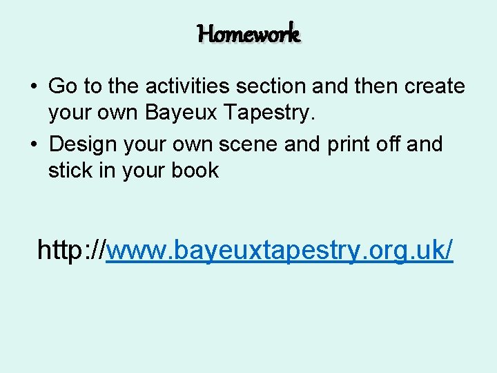 Homework • Go to the activities section and then create your own Bayeux Tapestry.