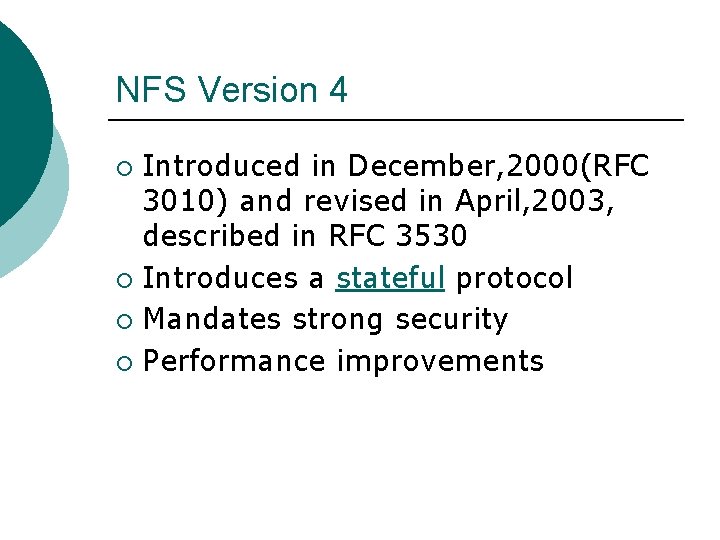 NFS Version 4 Introduced in December, 2000(RFC 3010) and revised in April, 2003, described NFS Version 4 Introduced in December, 2000(RFC 3010) and revised in April, 2003, described